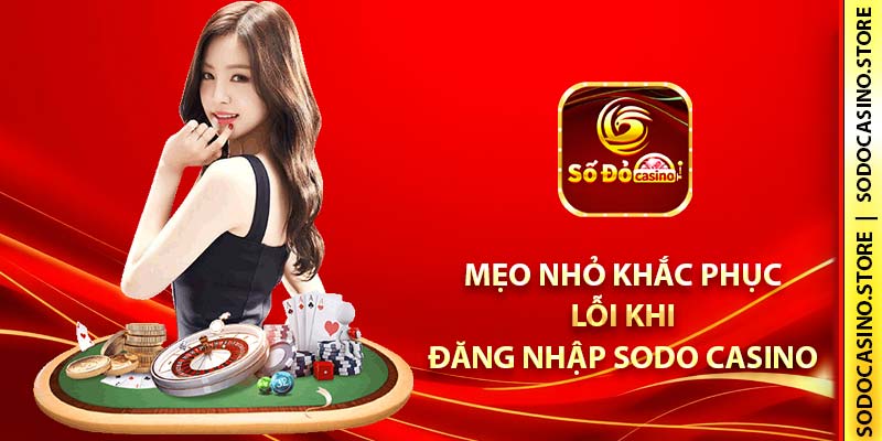 Mẹo nhỏ khắc phục lỗi khi đăng nhập SODO Casino